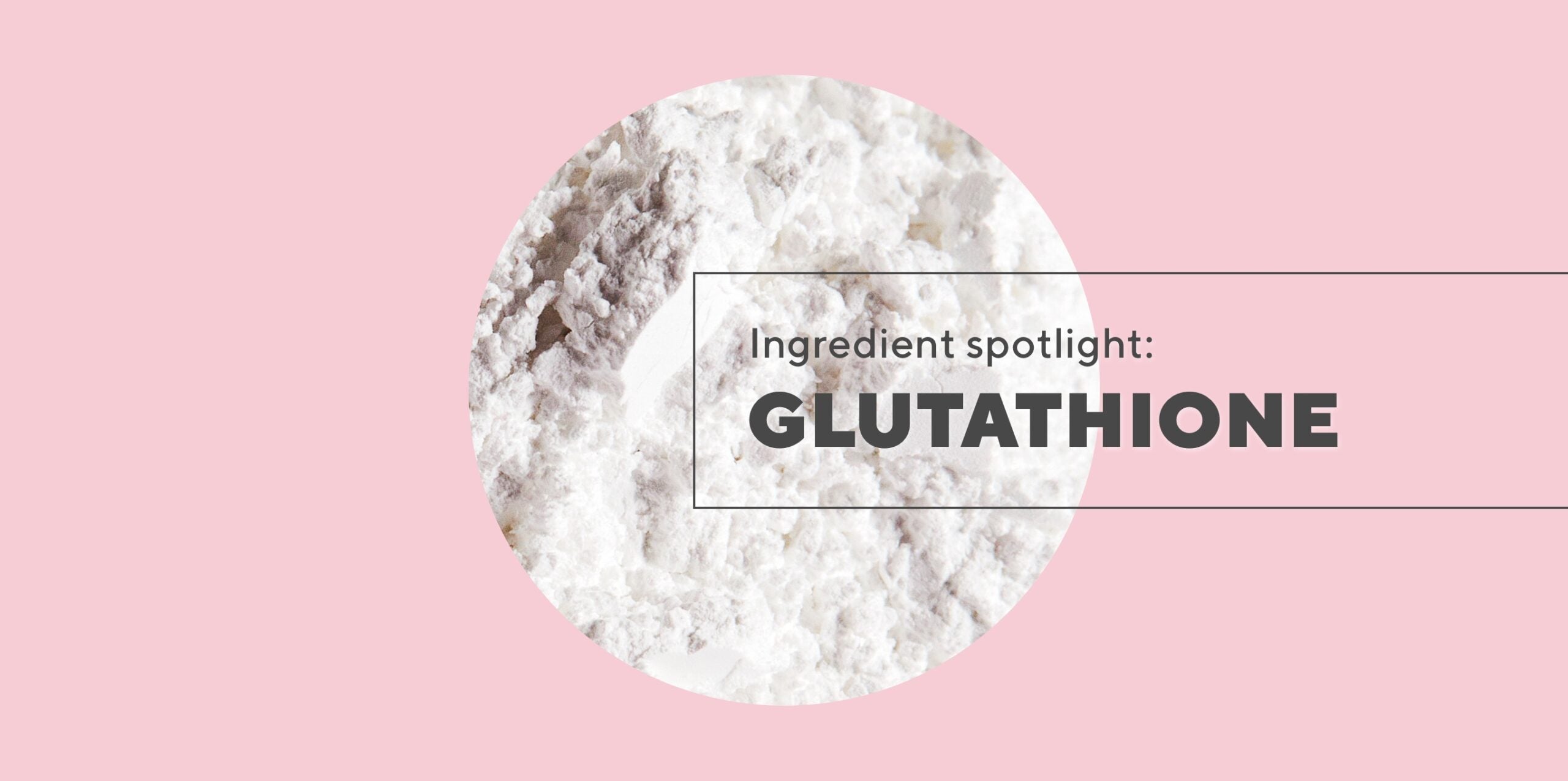 Ingestible skincare ingredient: Glutathione—is it a shady skin lightener or a misunderstood skincare superstar for hyperpigmentation and fine lines?